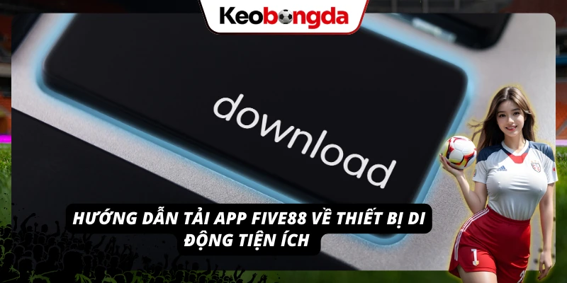 Quy trình download ứng dụng nhà cái về chơi game và cá cược 