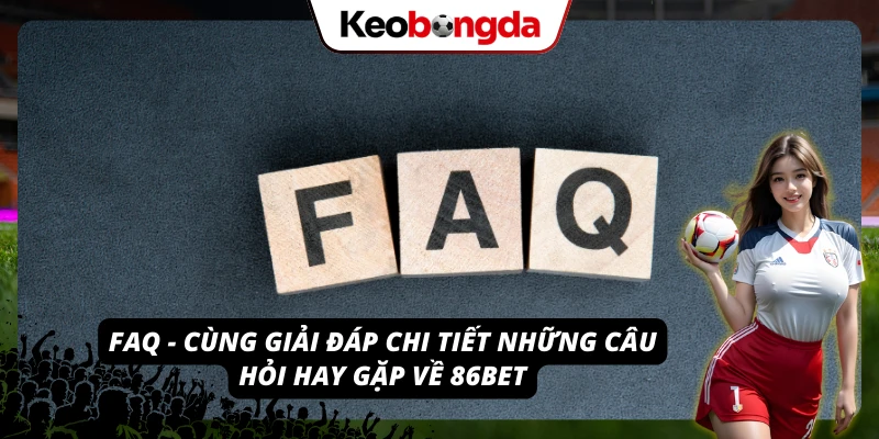 86BET: Nhà Cái Uy Tín, Đáng Trải Nghiệm Nhất Năm 2026 Giải đáp nhanh các câu hỏi mà người chơi hay gặp tại 86BET