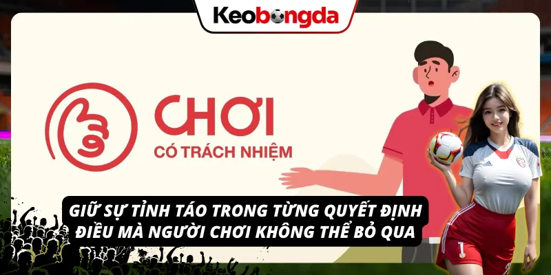 Lý giải khái niệm và tầm quan trọng của việc chơi có trách nhiệm