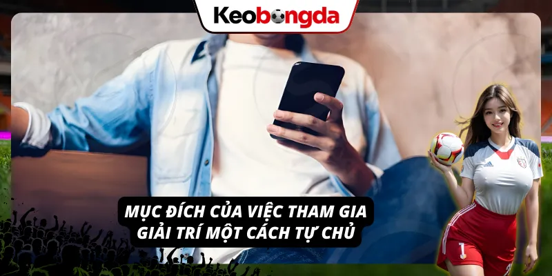 Những mục đích của việc tham gia chơi một cách tự chủ