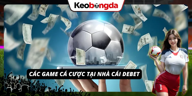 Những tựa game giải trí ăn cược có mặt trên hệ thống DEBET