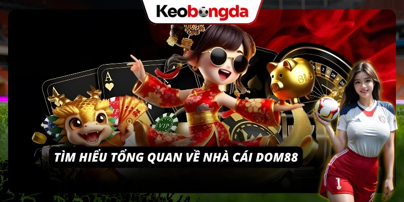 Khám Phá DOM88: Nhà Cái Đa Dạng Trò Chơi, Tỷ Lệ Kèo Hấp Dẫn DOM88 - nền tảng giải trí trực tuyến hiện đại
