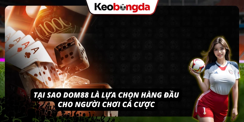Khám Phá DOM88: Nhà Cái Đa Dạng Trò Chơi, Tỷ Lệ Kèo Hấp Dẫn Những ưu điểm nổi bật nhất tại nhà cái DOM88