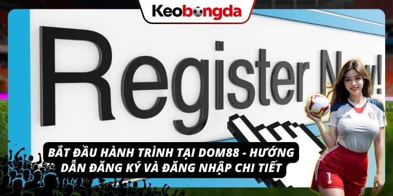 Khám Phá DOM88: Nhà Cái Đa Dạng Trò Chơi, Tỷ Lệ Kèo Hấp Dẫn Quy trình đăng ký và đăng nhập dễ dàng tại nền tảng DOM88