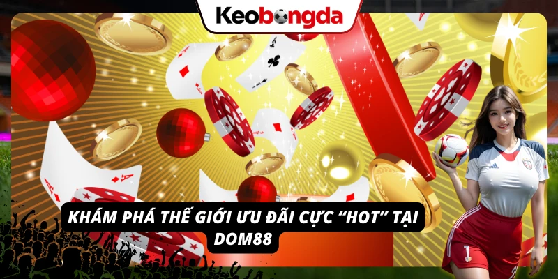 Khám Phá DOM88: Nhà Cái Đa Dạng Trò Chơi, Tỷ Lệ Kèo Hấp Dẫn Hàng loạt khuyến mãi cực kỳ hấp dẫn tại nhà cái DOM88