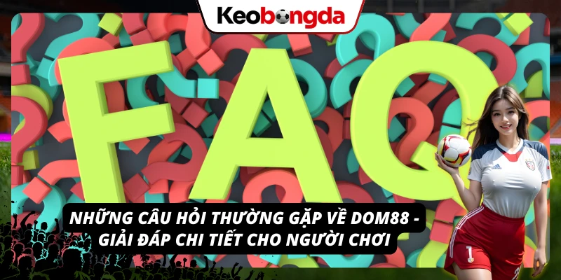 Khám Phá DOM88: Nhà Cái Đa Dạng Trò Chơi, Tỷ Lệ Kèo Hấp Dẫn Tất cả những gì bạn cần biết về DOM88 - FAQ chi tiết