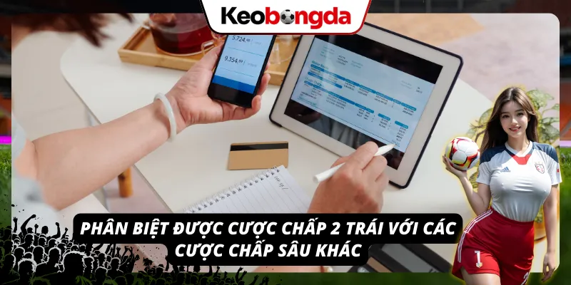 Khái Niệm Kèo Chấp 2 Trái - Tuyệt Chiêu Bắt Kèo Chấp Sâu Phân biệt được kèo chấp 2 trái với các kèo chấp khác