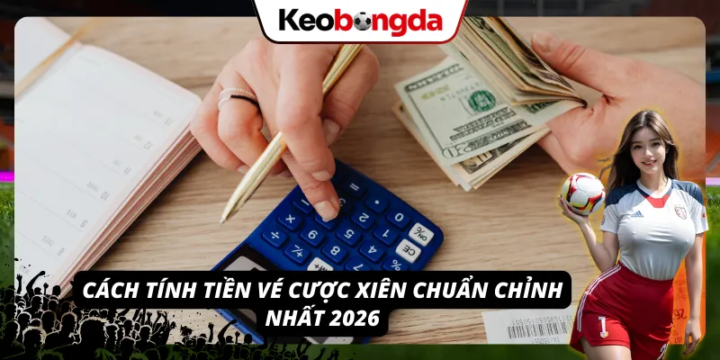 Cách tính tiền kèo cược xiên siêu chuẩn tại Kèo Bóng Đá