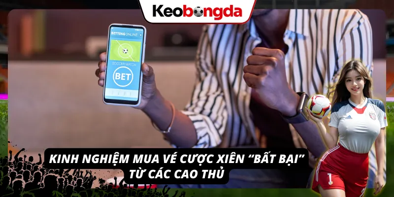 Kinh nghiệm chơi cược xiên đẳng cấp từ các cao thủ