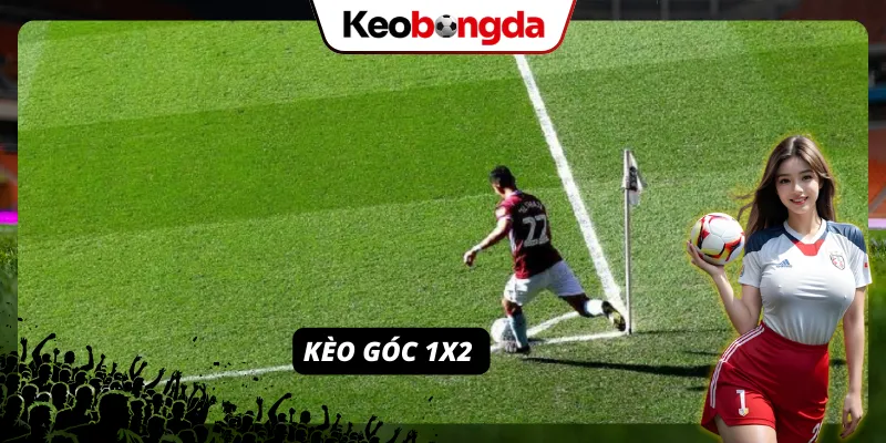Kèo Phạt Góc- Luật Chơi, Cách Bắt kèo Và Chiến Thuật Hiệu Quả Kèo góc châu Âu (1x2) có lối chơi đơn giản