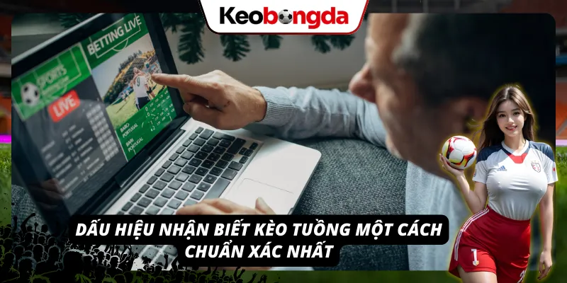Giải Đáp Câu Hỏi “Kèo Tuồng Là Gì?”: Vạch Trần “Bẫy” Ngọt Dấu hiệu để người chơi khi hiểu được kèo tuồng là gì có thể nhận biết