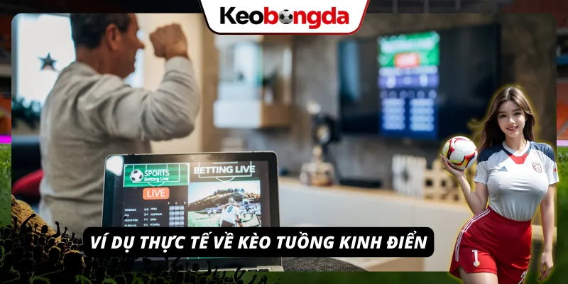 Giải Đáp Câu Hỏi “Kèo Tuồng Là Gì?”: Vạch Trần “Bẫy” Ngọt Ví dụ thực tế về các kèo tuồng kinh điển thường thấy