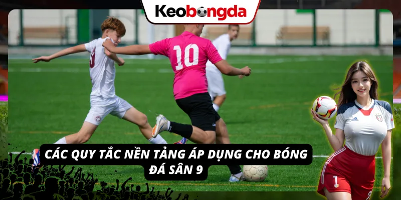 Luật Bóng Đá Sân 9 - Những Điểm Quan Trọng Cần Nắm Chi tiết những quy định trong luật bóng đá sân 9