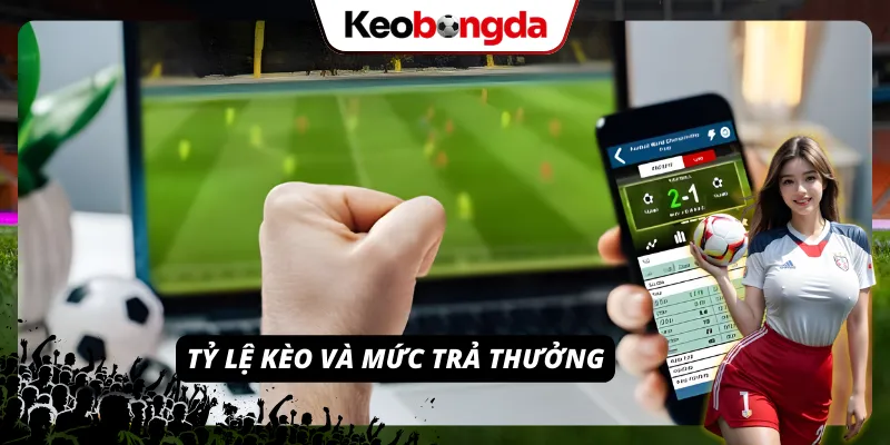 Khám phá sức hút từ tỷ lệ kèo và mức trả thưởng cao