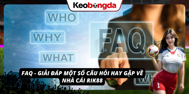 RIK88 - Mở Ra Thiên Đường Giải Trí Cá Cược Vạn Người Mê Tổng hợp câu hỏi thường gặp giúp bạn hiểu rõ hơn về nhà cái