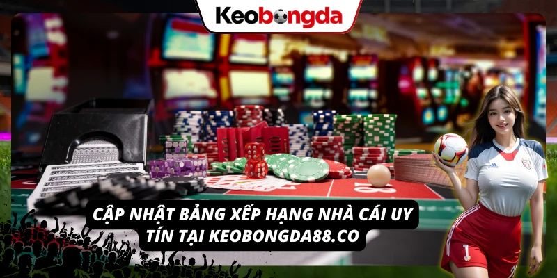 Top 5 địa chỉ cá cược được chuyên trang Kèo Bóng Đá đánh giá cao 