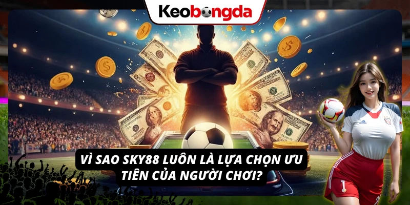 Sky88 - Kèo Bóng Chất Lượng, Trò Chơi Giải Trí Cực Hấp Dẫn Lý do mà thương hiệu Sky88 luôn là lựa chọn ưu tiên của người chơi