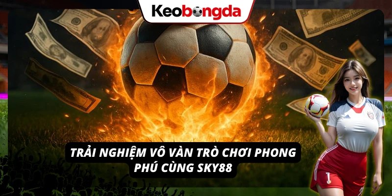 Sky88 - Kèo Bóng Chất Lượng, Trò Chơi Giải Trí Cực Hấp Dẫn Hàng loạt trò chơi hấp dẫn dành cho bạn tại Sky88