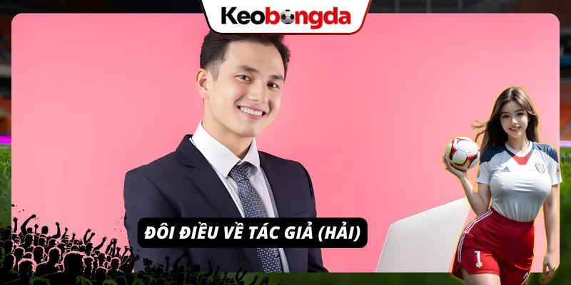 Tác giả (Hải): Thuyền Trưởng Tài Ba Đứng Sau Sự Thành Công Giới thiệu chi tiết thông tin về Tác giả (Hải)