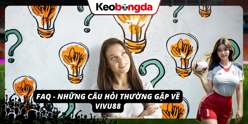 Những câu hỏi hay gặp khi sử dụng VIVU88 và giải đáp chi tiết