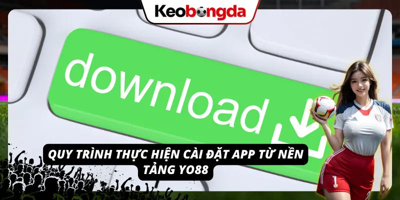 Quy trình tải và cài app YO88 dành cho người dùng mới