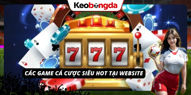 05 siêu phẩm giải trí trực tuyến được ưa chuộng nhất tại nhà cái