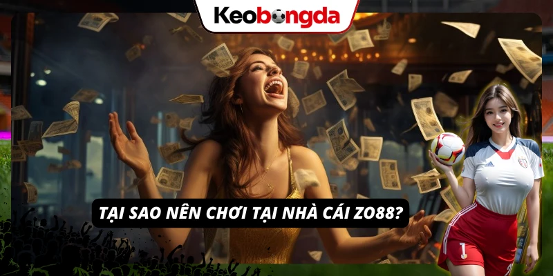 ZO88 - Thiên Đường Cá Cược Đổi Thưởng Đẳng Cấp Châu Âu 2026 Những lý do mà anh em nên tham gia chơi tại nhà cái ZO88