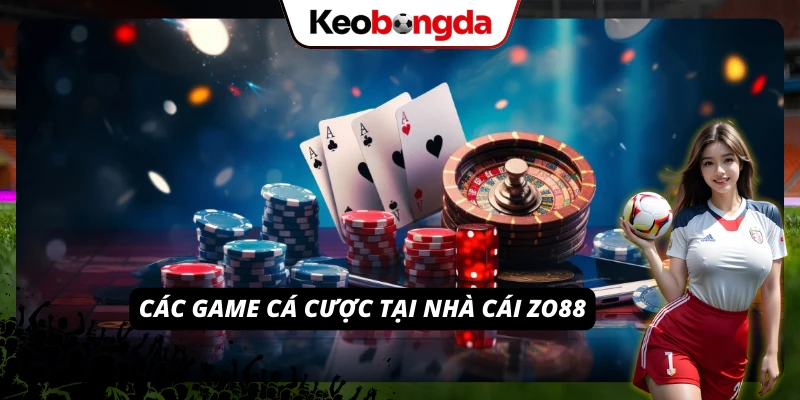ZO88 - Thiên Đường Cá Cược Đổi Thưởng Đẳng Cấp Châu Âu 2026 Các game cá cược chỉ có đặc quyền tại nhà cái ZO88