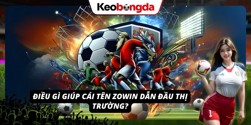 Khám phá những ưu điểm nổi bật giúp ZOWIN chiếm trọn niềm tin người chơi